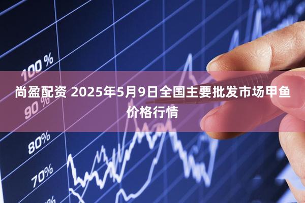 尚盈配资 2025年5月9日全国主要批发市场甲鱼价格行情
